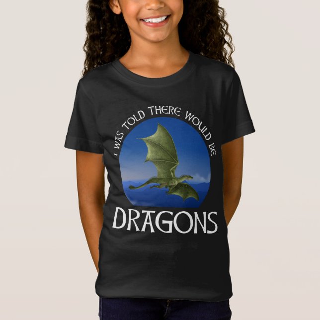 I Was Told There Would Be Dragons T-Shirt (Front)