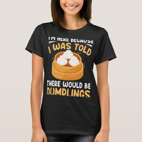 I Was Told There Would Be Dumpling Dim Sum Soup Ve T_Shirt