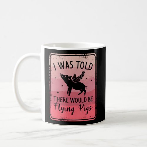 I Was Told There Would Be Flying Pigs Sarcasm Humo Coffee Mug