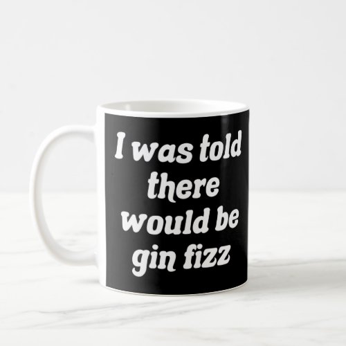 I Was Told There Would Be Gin Fizz  Coffee Mug