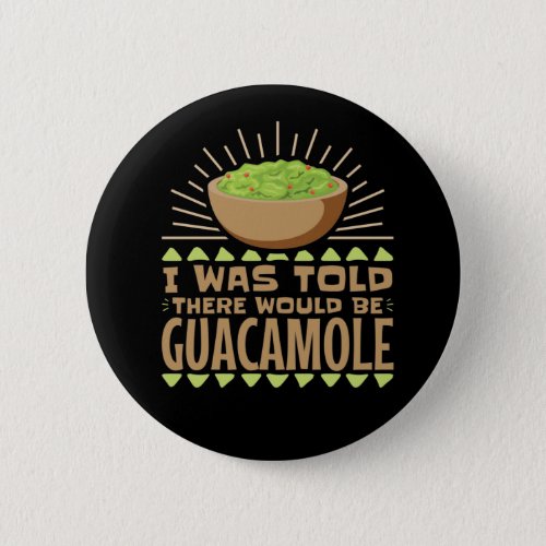 I Was Told There Would Be Guacamole Button