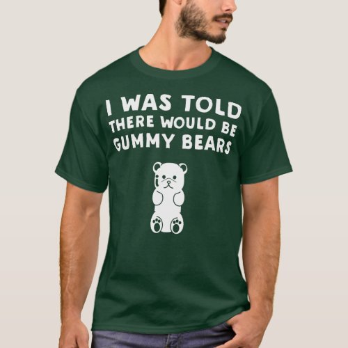 I Was Told There Would Be Gummy Bears  Funny Gummy T_Shirt