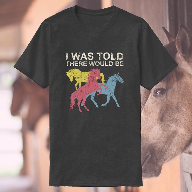 I Was Told There Would Be Horses |Funny Equestrian T-Shirt (Creator Uploaded)