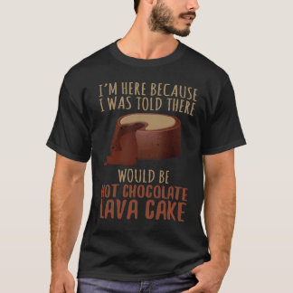 I Was Told There Would Be Hot Chocolate Lava Cake T-Shirt