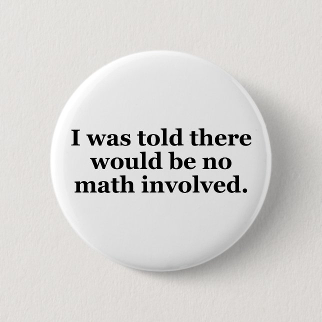 I Was Told There Would Be No Math Involved Button (Front)
