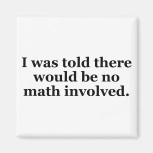 I Was Told There Would Be No Math Involved Magnet