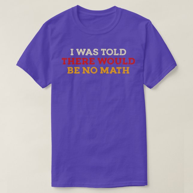 I Was Told There Would Be No Math T-Shirt (Design Front)