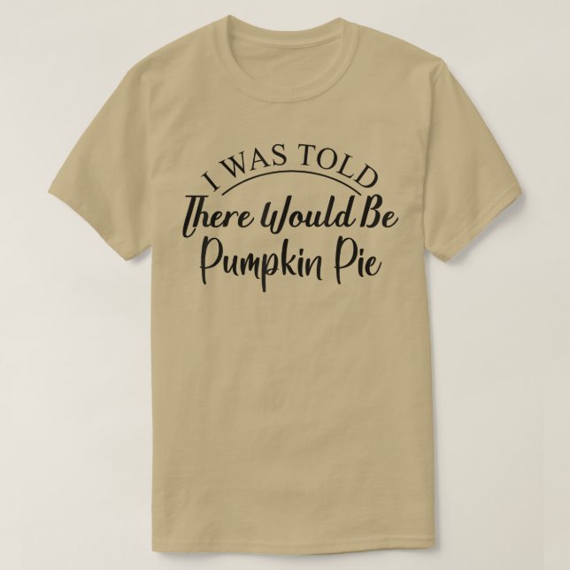 I Was Told There Would Be Pumpkin Pie Autumn Thank T-Shirt (Design Front)