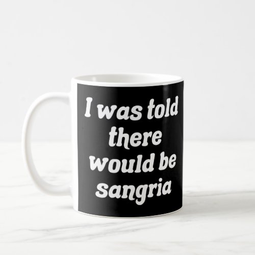 I Was Told There Would Be Sangria  Coffee Mug