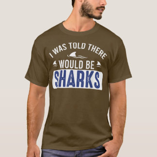I Was Told There Would Be Sharks Funny Shark Love T-Shirt