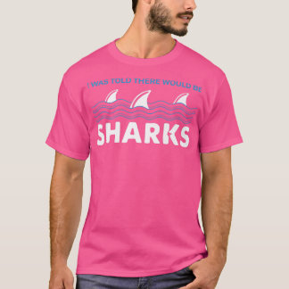 I Was Told There Would Be SharksShark Lover Ocean T-Shirt