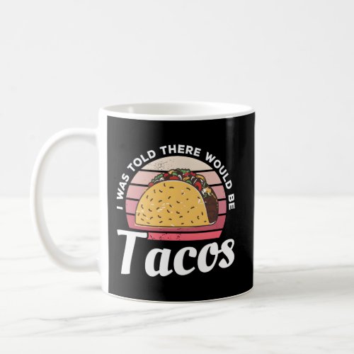 I Was Told There Would Be Tacos Mexican Food Taco Coffee Mug