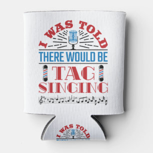 I Was Told There Would Be Tag Singing Barbershop Can Cooler
