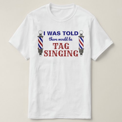 I Was Told There Would be Tag Singing T_Shirt
