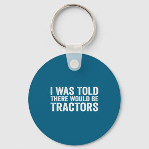 I Was Told There Would Be Tractors Funny Farm Keychain