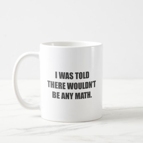 I was told there wouldnât be any math  coffee mug
