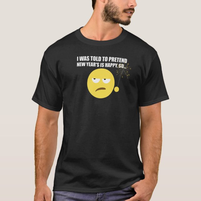 I Was Told To Pretend New Year's Is Happy  Funny P T-Shirt (Front)