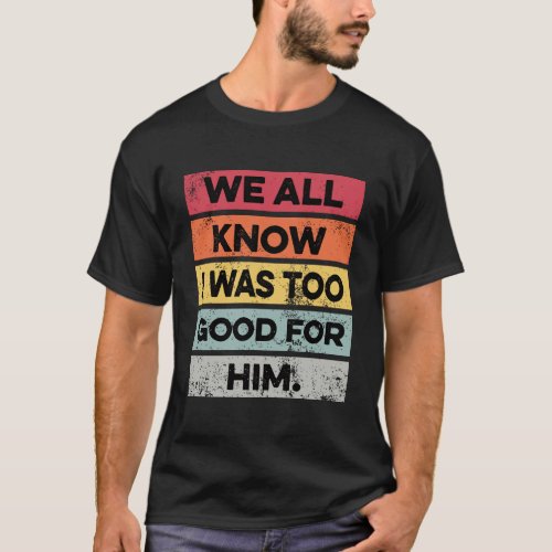I Was Too Good Funny Divorce Party Divorced Gifts  T_Shirt