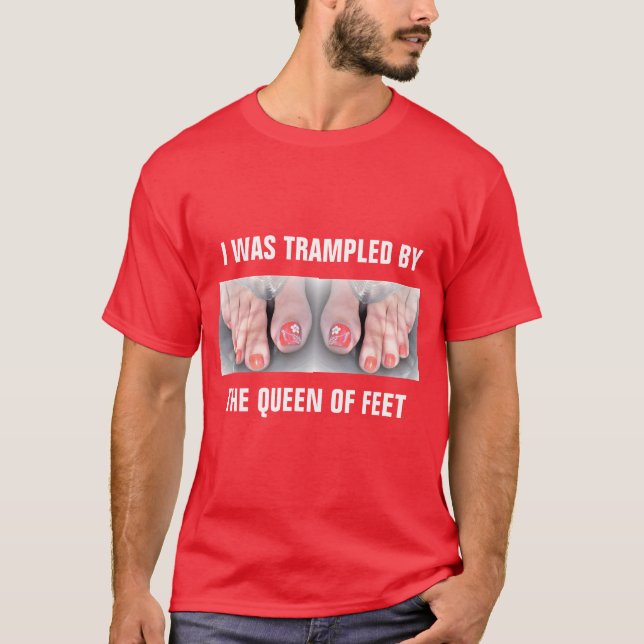 I WAS TRAMPLED BY THE QUEEN OF FEET T-Shirt (Front)