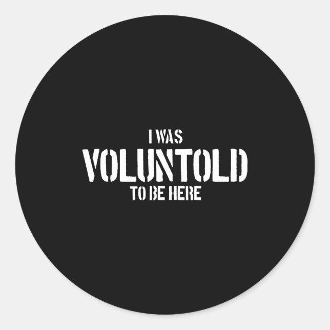 I Was Voluntold To Be Here Funny Veteran Voluntold Classic Round Sticker (Front)