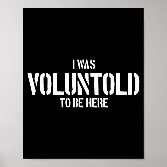 I Was Voluntold To Be Here Funny Veteran Voluntold Poster (Front)