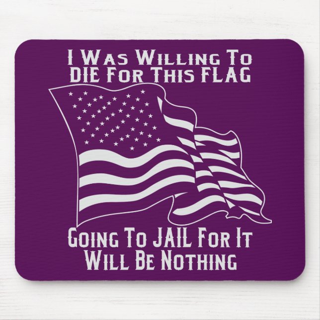 I Was Willing To Die For This Flag Going To Jail Mouse Pad (Front)