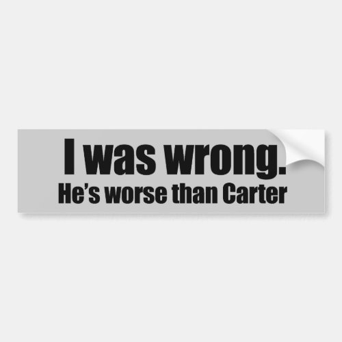 I was wrong Hes worse than Carter Bumper Sticker