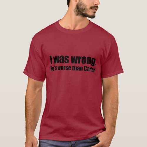 I was wrong Hes worse than Carter T_Shirt