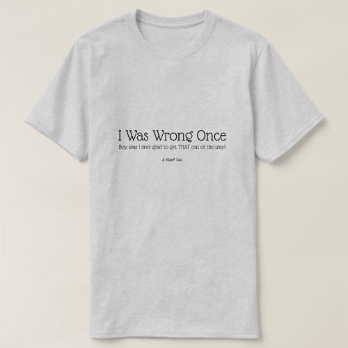 I Was Wrong Once _ A MisterP Shirt