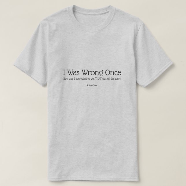 I Was Wrong Once - A MisterP Shirt (Design Front)