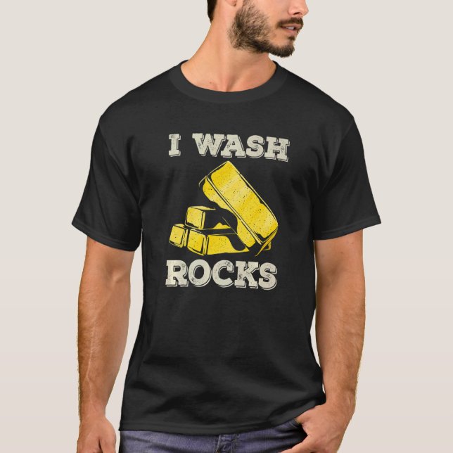 I Wash Rocks Gold Panning Miner Panner Gold Mining T-Shirt (Front)