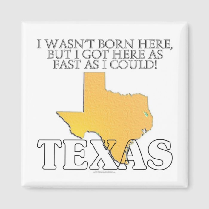 I wasn't born hereTexas Refrigerator Magnet