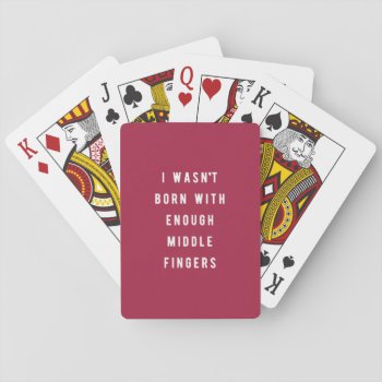 I Wasn't Born With Enough Middle Fingers Playing Cards by daWeaselsGroove at Zazzle