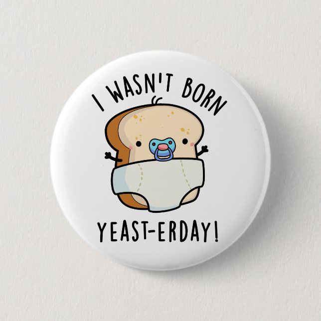I Wasn't Born Yeast-erday Funny Bread Pun Button (Front)