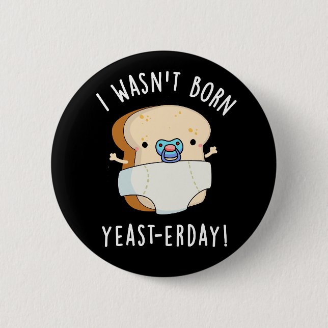 I Wasn't Born Yeast-erday Funny Bread Pun  Dark BG Button (Front)