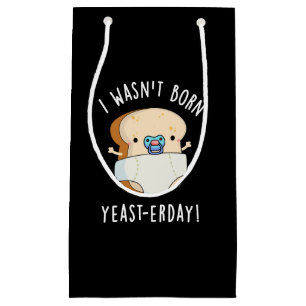 I Wasn't Born Yeast-erday Funny Bread Pun Dark BG Small Gift Bag