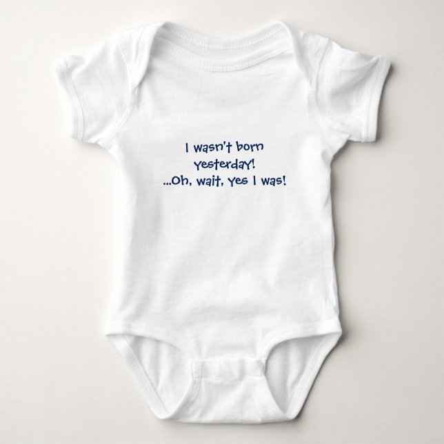 I wasn't born yesterday! Oh, wait, yes I was! Baby Bodysuit (Front)