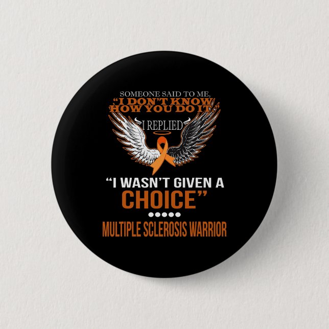 I Wasn't Given A Choice Multiple Sclerosis Warrior Button (Front)
