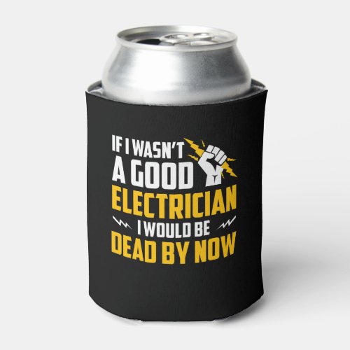 I Wasnt Good Electrician Be Dead By Now Can Cooler