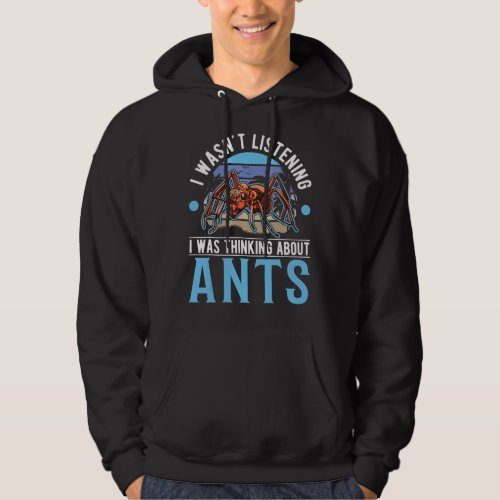 I Wasnt Listening I Was Thinking About Ants Hoodie