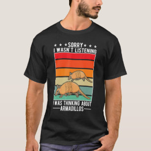 I Wasn't Listening I Was Thinking About Armadillos T-Shirt