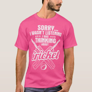 I Wasn'T Listening I Was Thinking About Cricket Cr T-Shirt