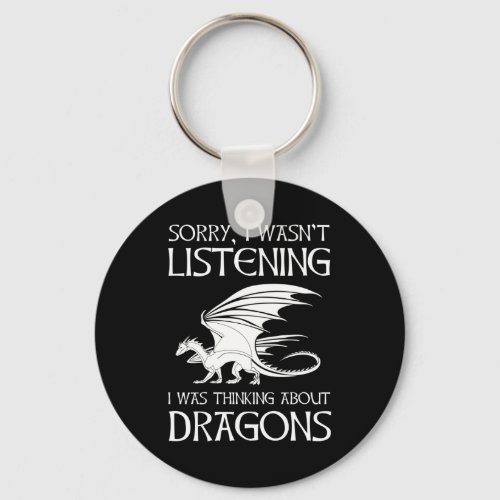 I Wasnt Listening _ I Was Thinking About Dragons Keychain