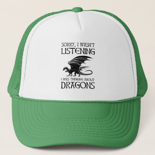 I Wasnt Listening _ I Was Thinking About Dragons Trucker Hat