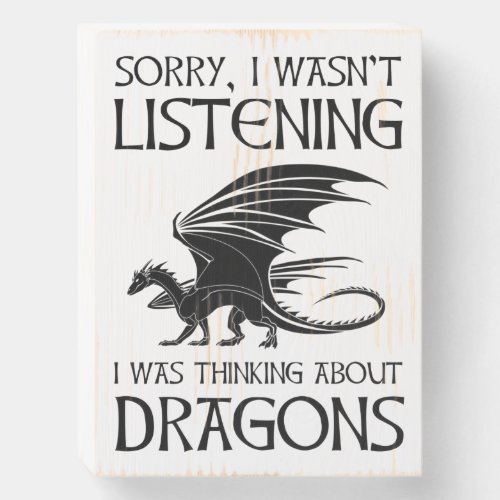 I Wasnt Listening _ I Was Thinking About Dragons Wooden Box Sign
