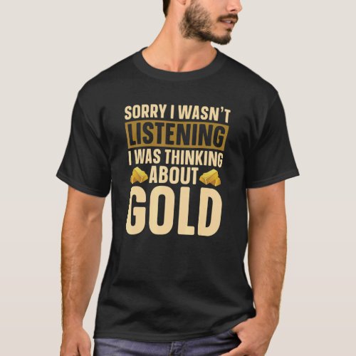 I Wasnt Listening I Was Thinking About Gold   Gol T_Shirt