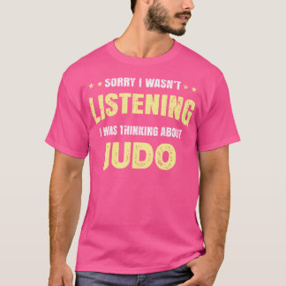 I Wasn'T Listening I Was Thinking About Judo T-Shirt