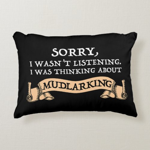 I Wasnt Listening I Was Thinking About Mudlarking Accent Pillow