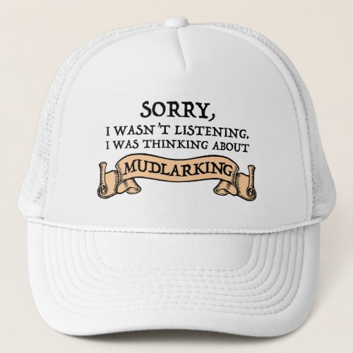 I Wasnt Listening I Was Thinking About Mudlarking Trucker Hat