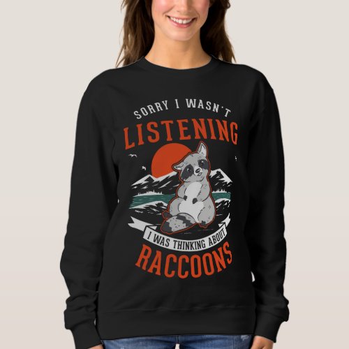 I wasnt listening I was thinking about Raccoons Sweatshirt